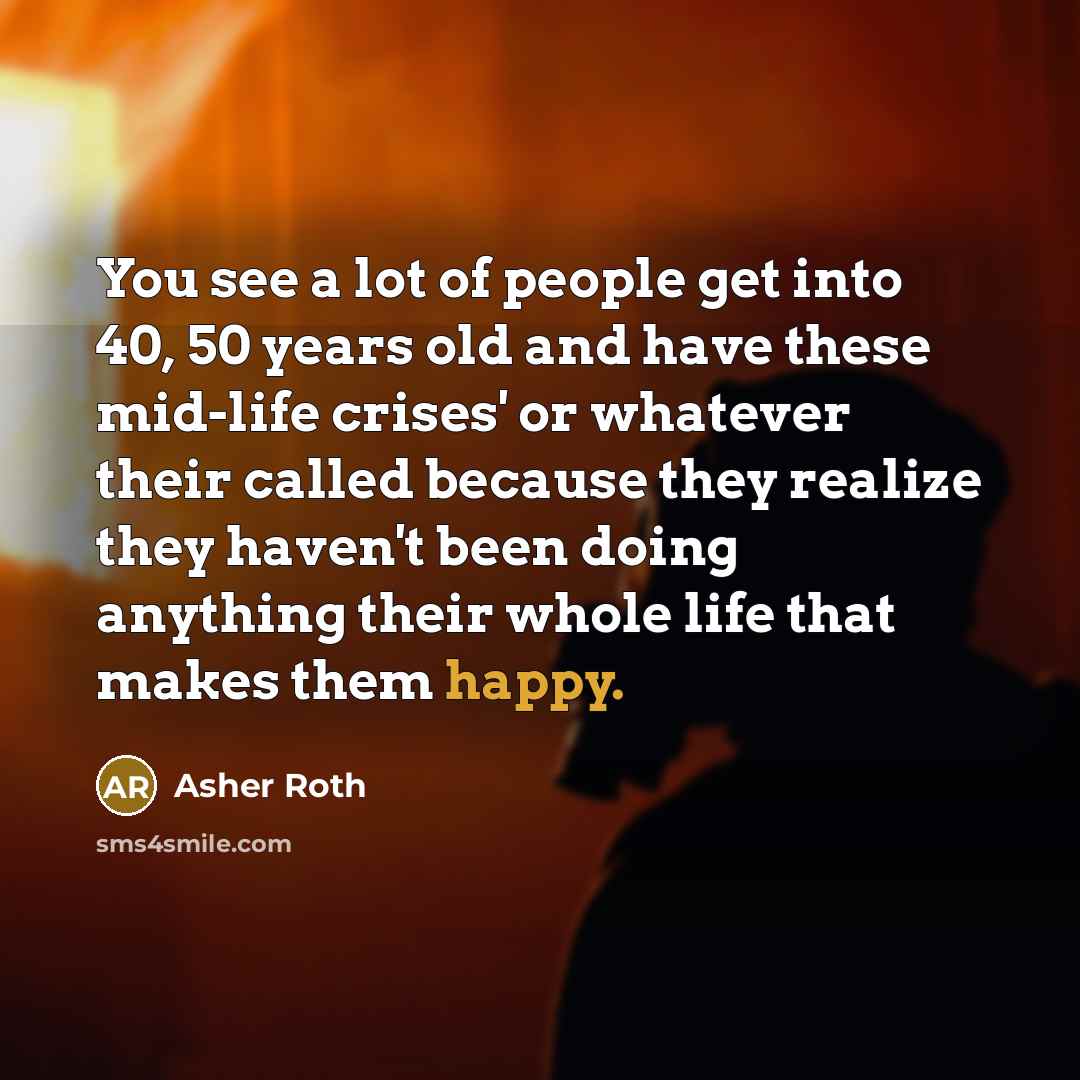 “You see a lot of people get into 40, 50…” quote by Asher Roth