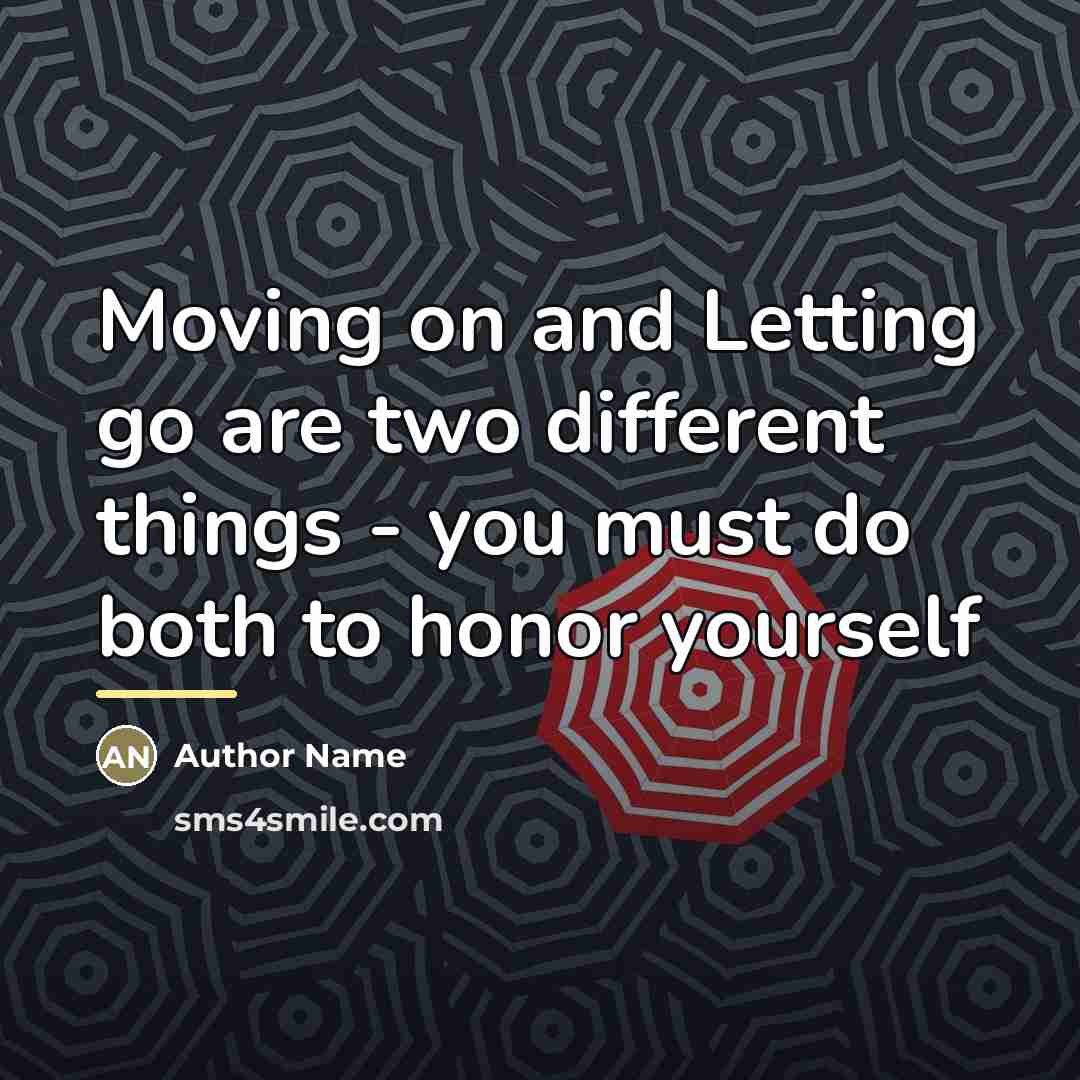 “Moving on and Letting go are two different things -…” quote by Author Name