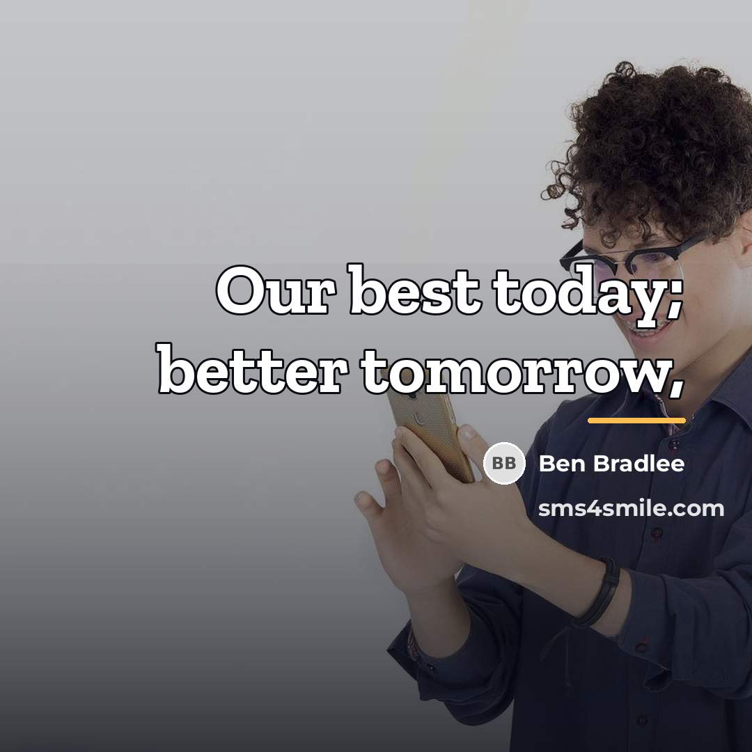 “Our best today; better tomorrow,…” quote by Ben Bradlee