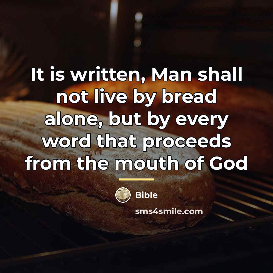 “It is written, Man shall not live by bread alone,…” quote by Bible