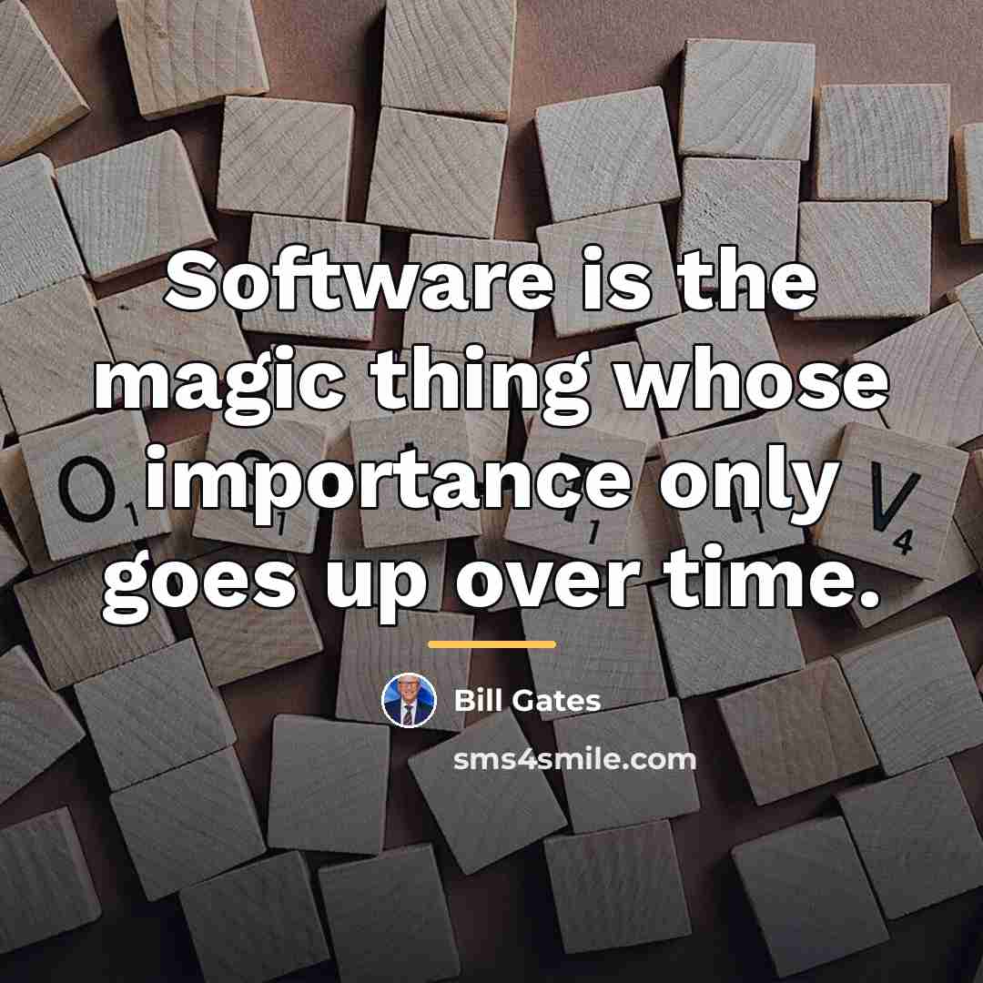 “Software is the magic thing whose importance only goes up…” quote by Bill Gates