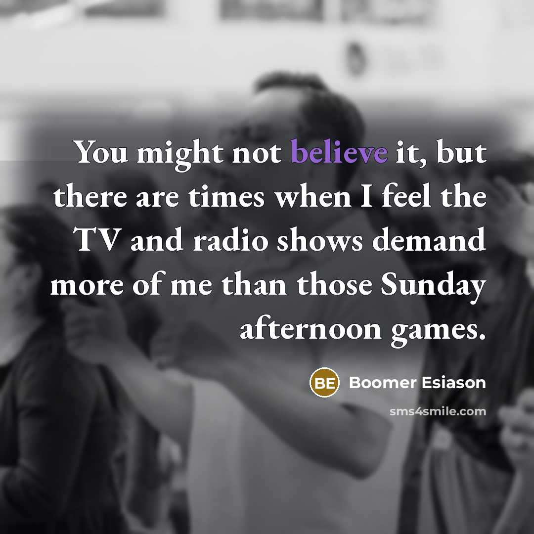 “You might not believe it, but there are times when…” quote by Boomer Esiason