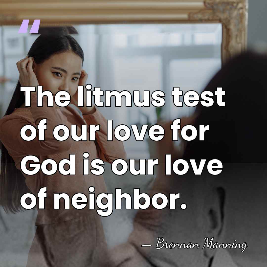 The litmus test of our love for God is our love of&hellip; - Brennan Manning