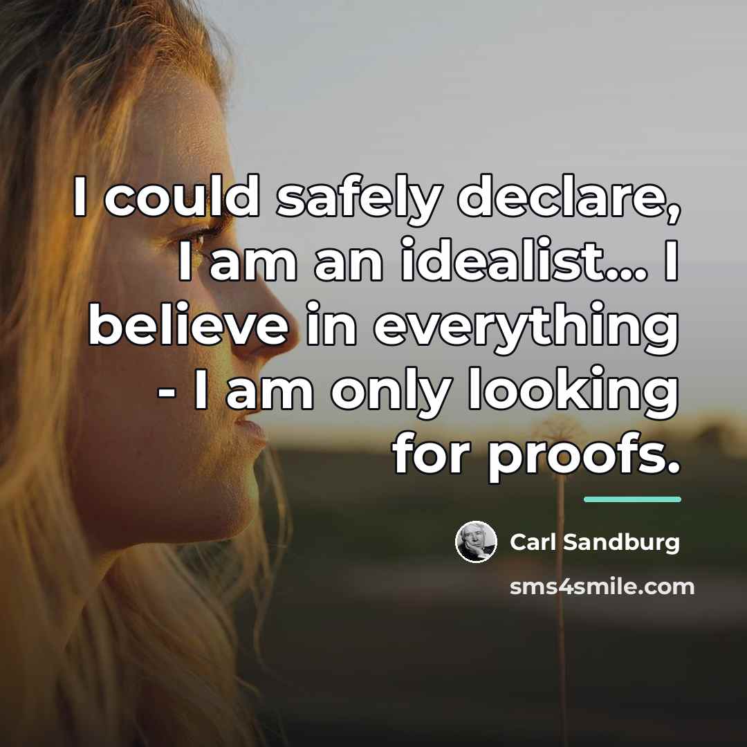 “I could safely declare, I am an idealist... I believe…” quote by Carl Sandburg