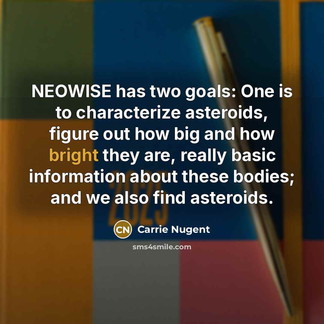 “NEOWISE has two goals: One is to characterize asteroids, figure…” quote by Carrie Nugent