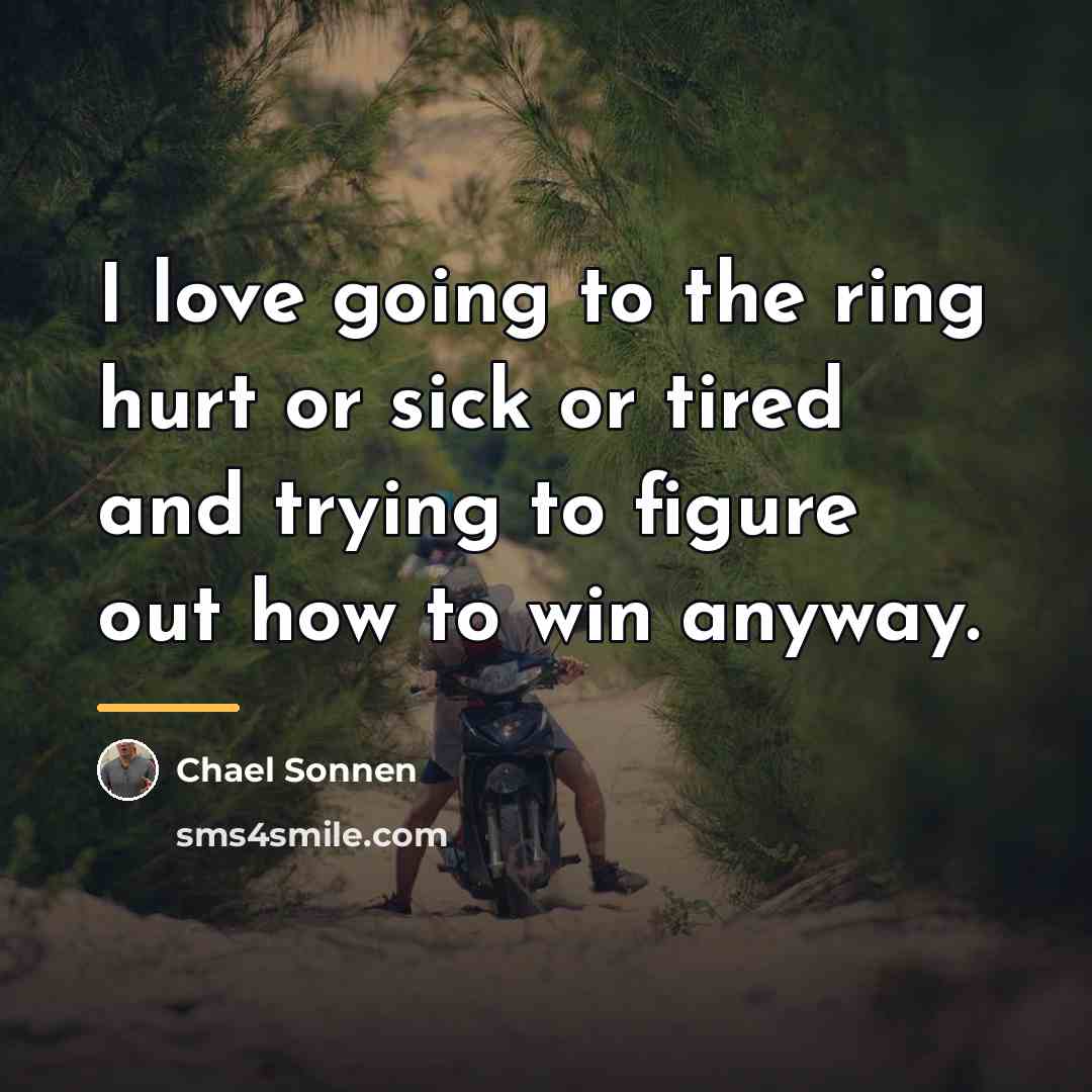 “I love going to the ring hurt or sick or…” quote by Chael Sonnen