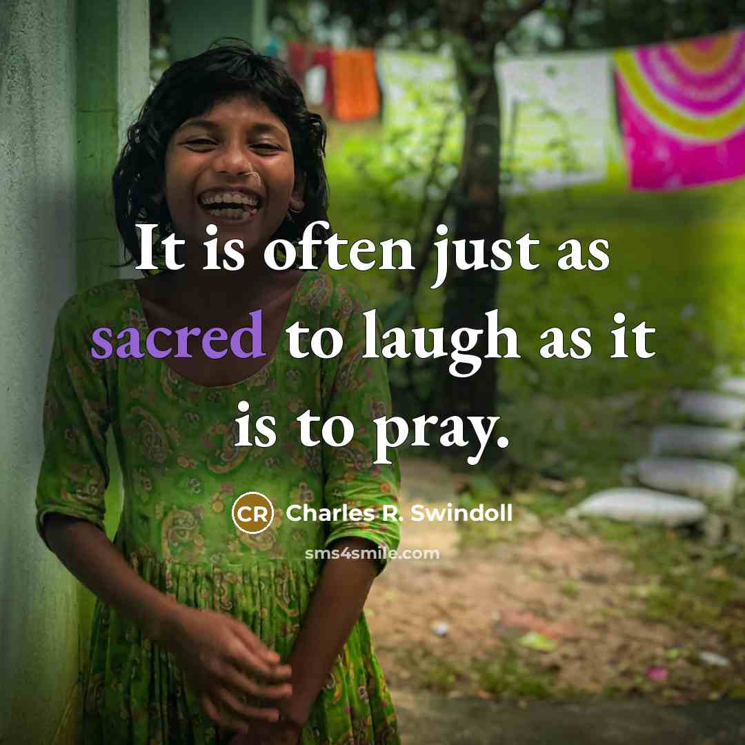 “It is often just as sacred to laugh as it…” quote by Charles R. Swindoll
