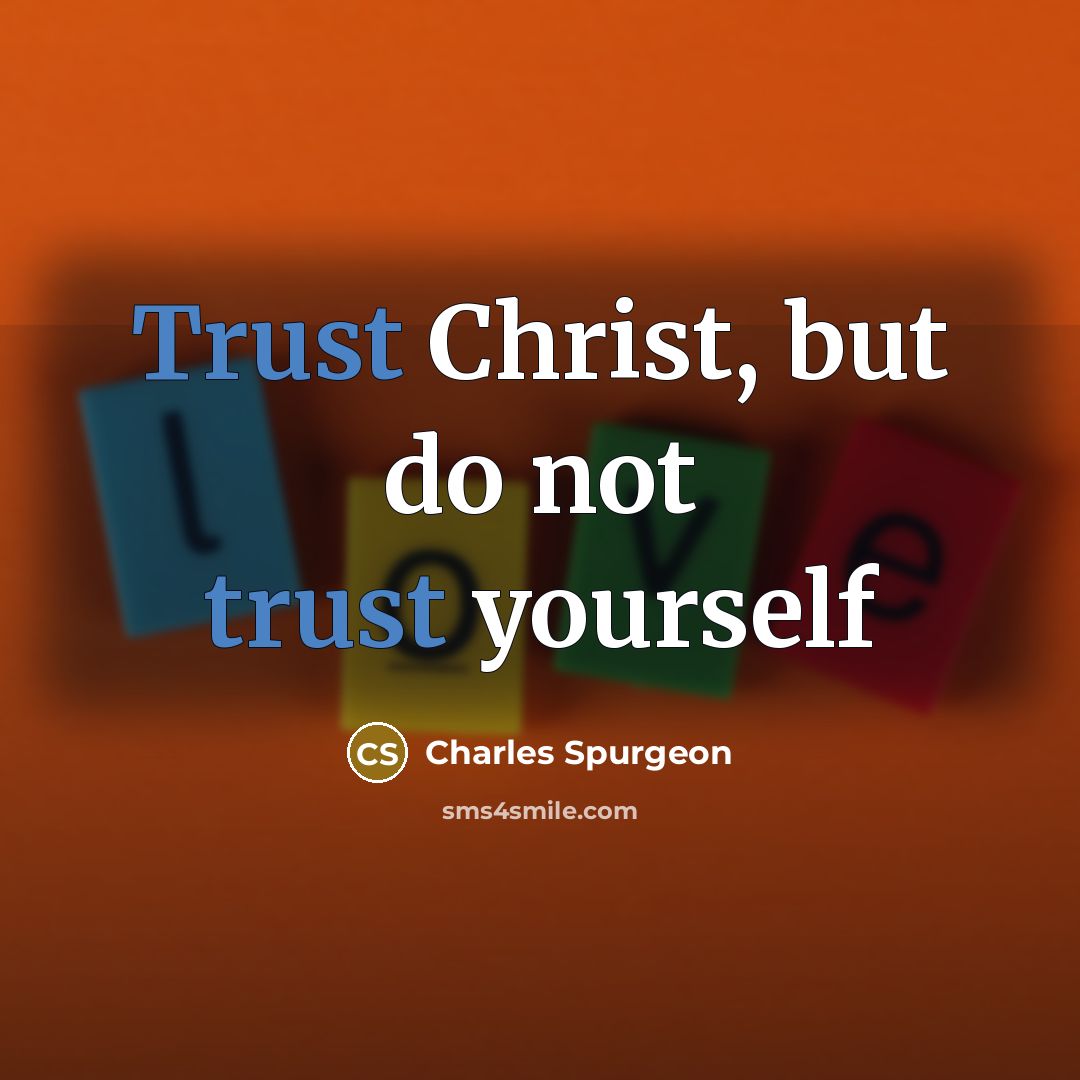 “Trust Christ, but do not trust yourself…” quote by Charles Spurgeon