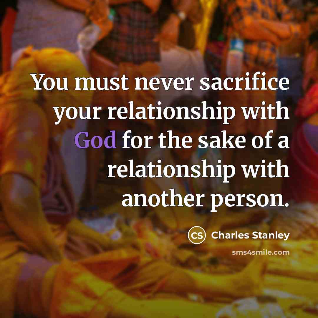 “You must never sacrifice your relationship with God for the…” quote by Charles Stanley
