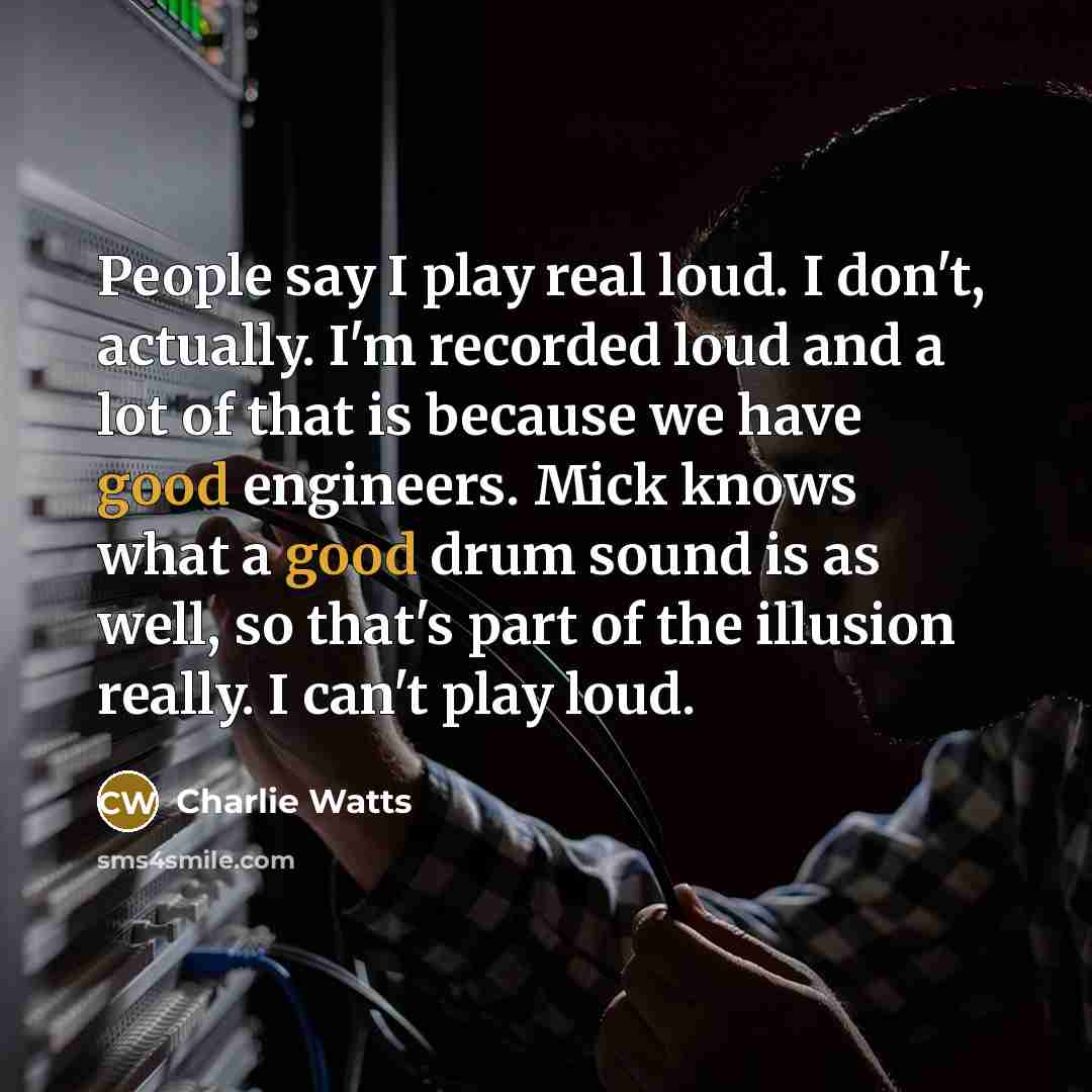 “People say I play real loud. I don't, actually. I'm…” quote by Charlie Watts