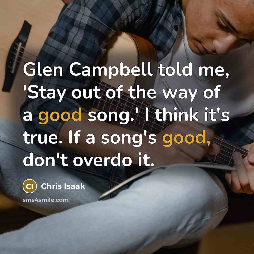 “Glen Campbell told me, 'Stay out of the way of…” quote by Chris Isaak