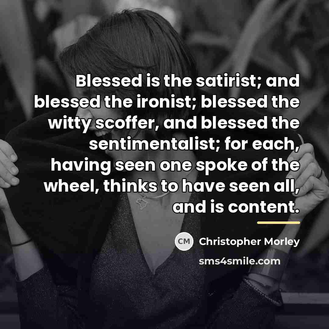 “Blessed is the satirist; and blessed the ironist; blessed the…” quote by Christopher Morley