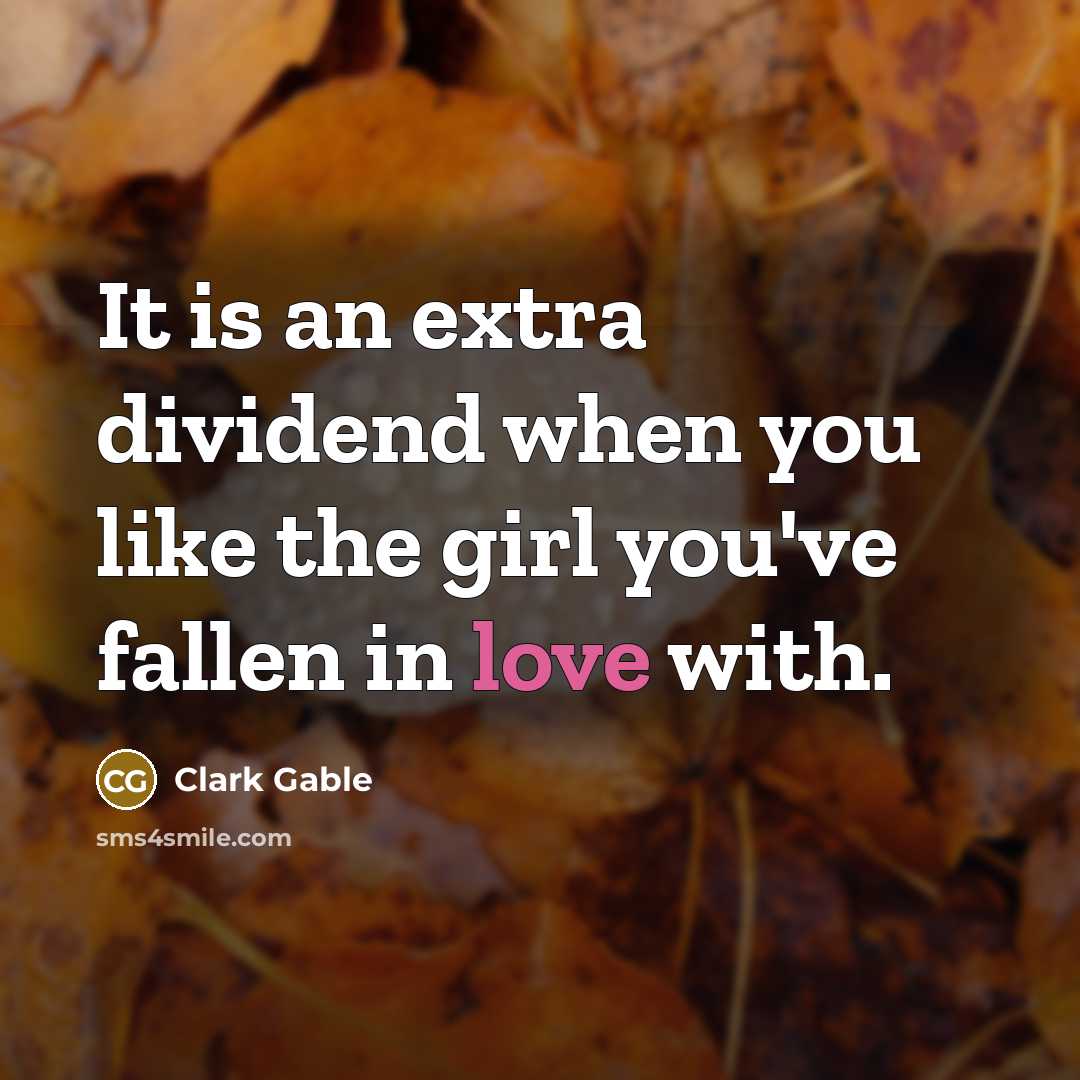 “It is an extra dividend when you like the girl you've fallen in love with.” quote by Clark Gable