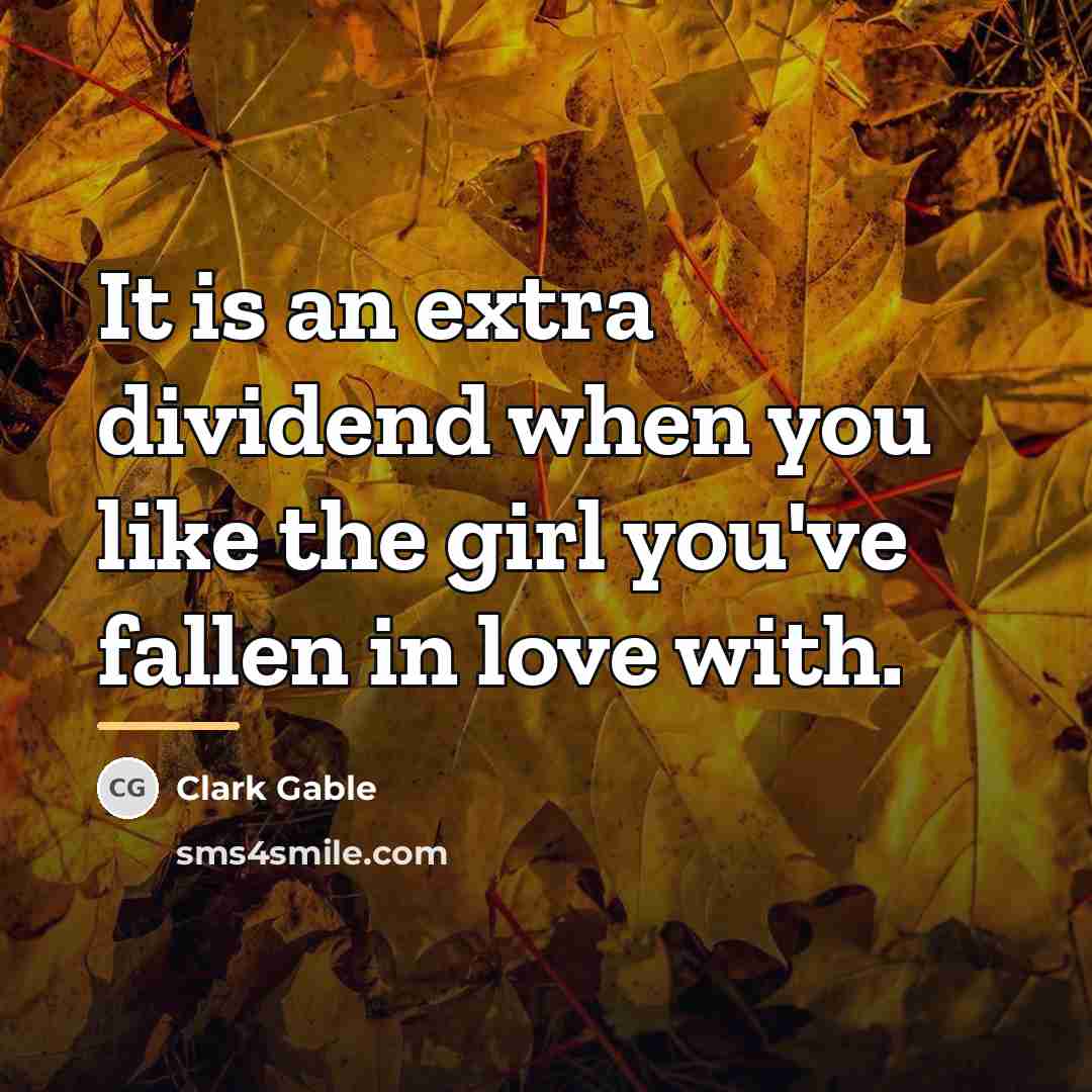 “It is an extra dividend when you like the girl…” quote by Clark Gable
