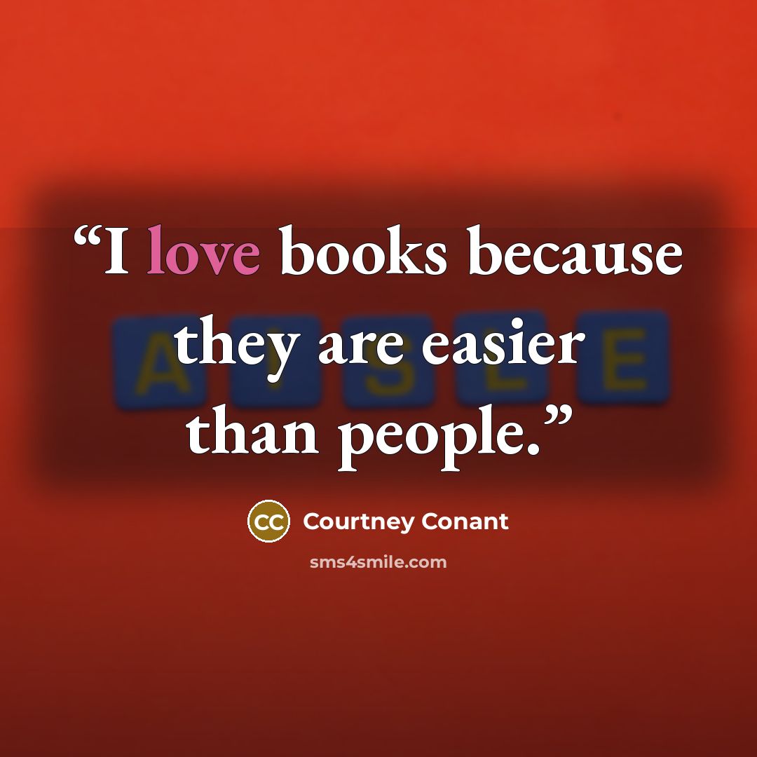 “I love books because they are easier than people.” quote by Courtney Conant