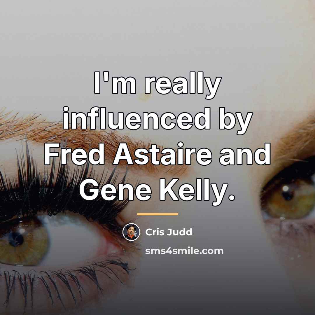 “I'm really influenced by Fred Astaire and Gene Kelly.…” quote by Cris Judd