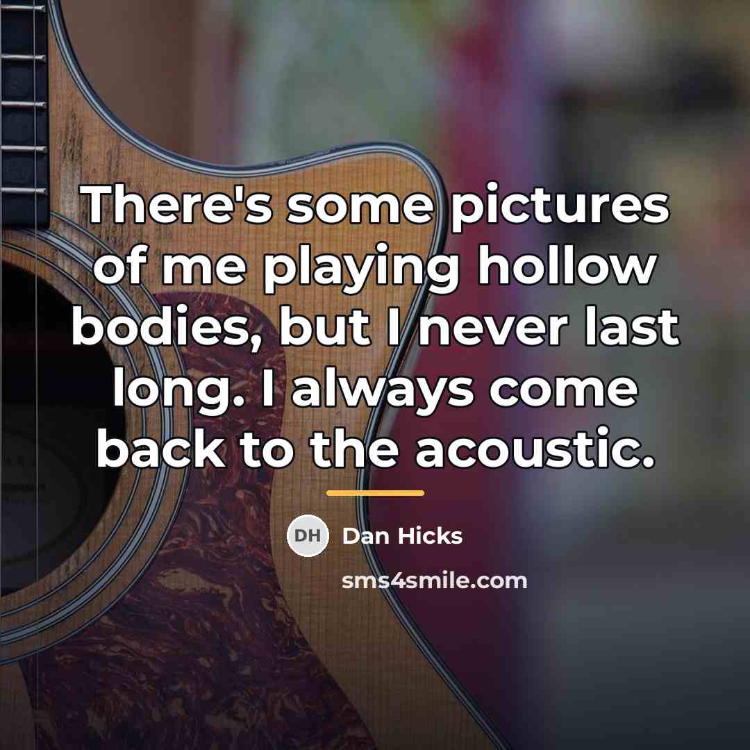 “There's some pictures of me playing hollow bodies, but I…” quote by Dan Hicks