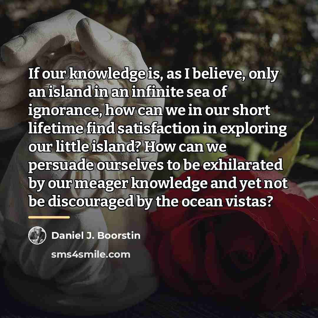 “If our knowledge is, as I believe, only an island…” quote by Daniel J. Boorstin