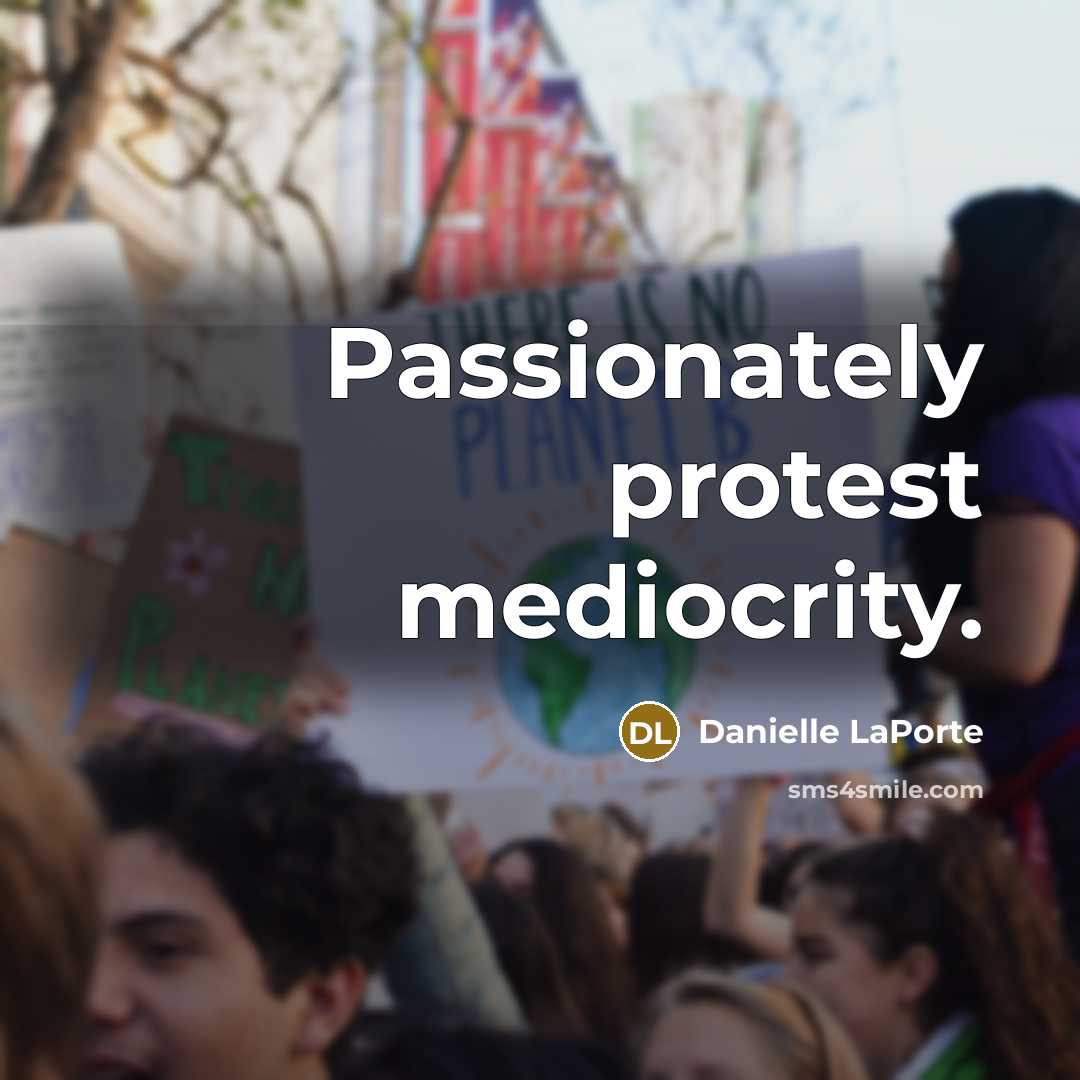 “Passionately protest mediocrity.…” quote by Danielle LaPorte