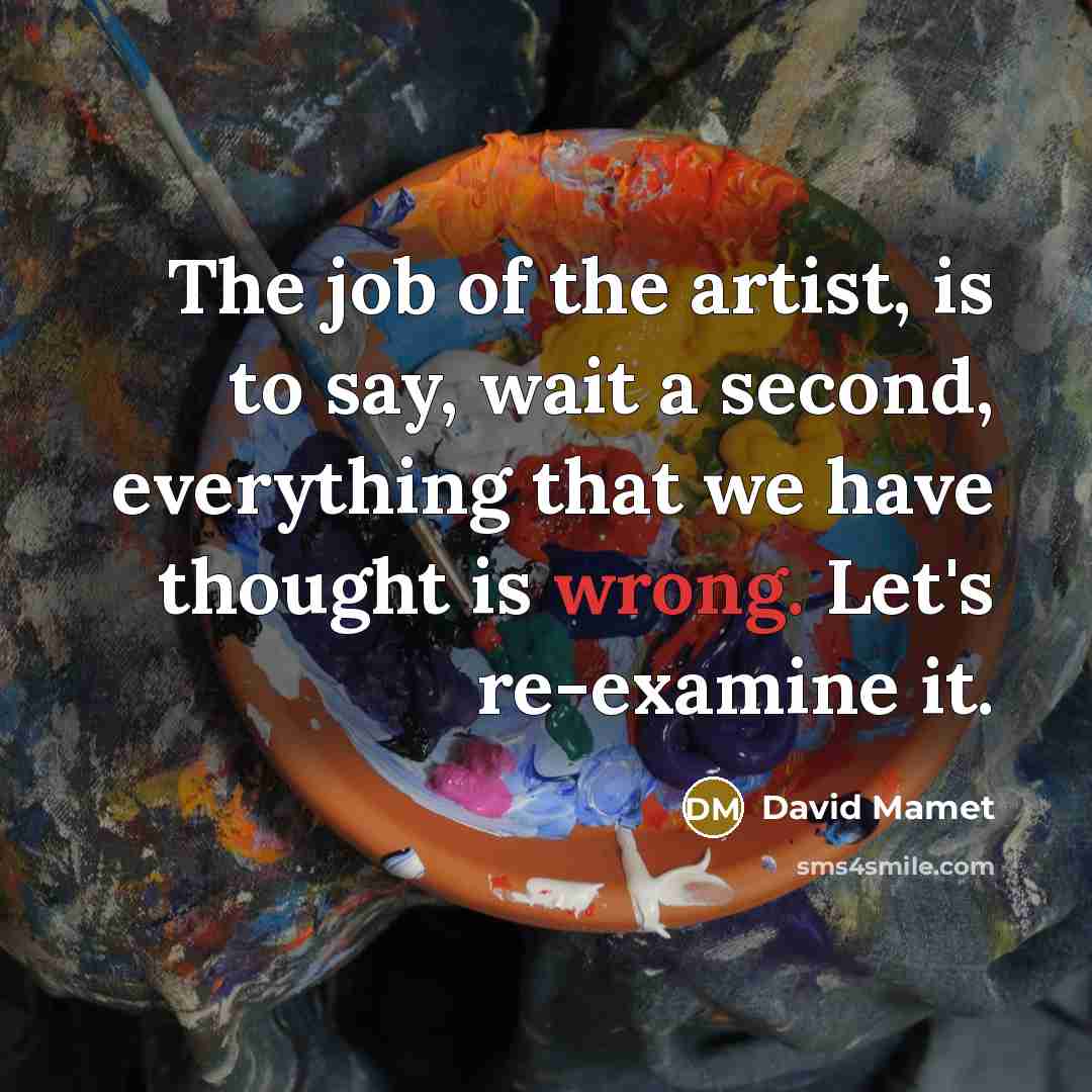 “The job of the artist, is to say, wait a…” quote by David Mamet