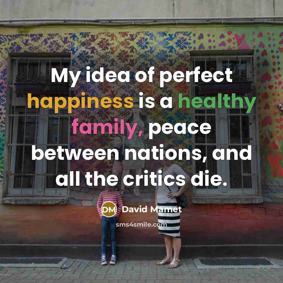 “My idea of perfect happiness is a healthy family, peace…” quote by David Mamet