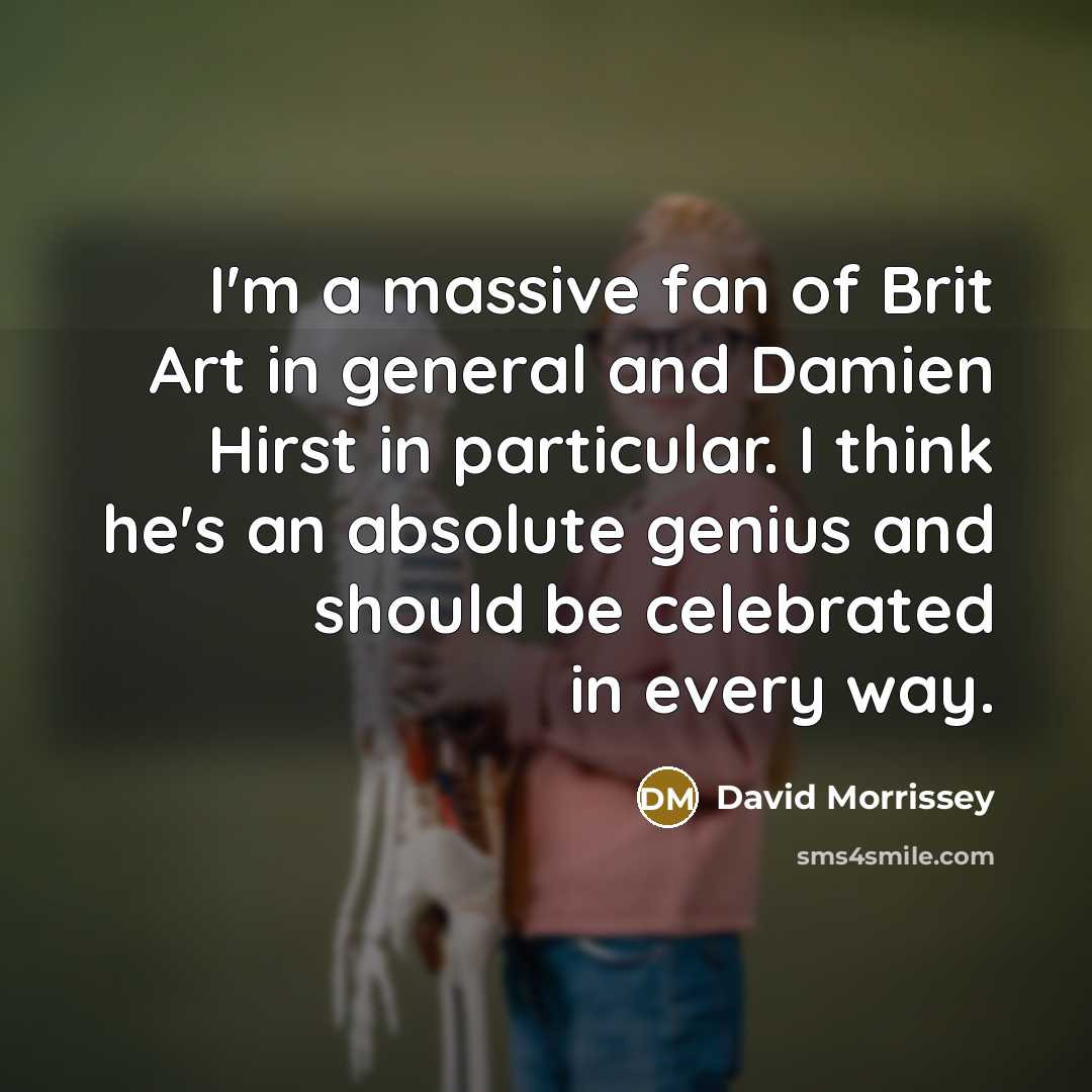 “I'm a massive fan of Brit Art in general and…” quote by David Morrissey