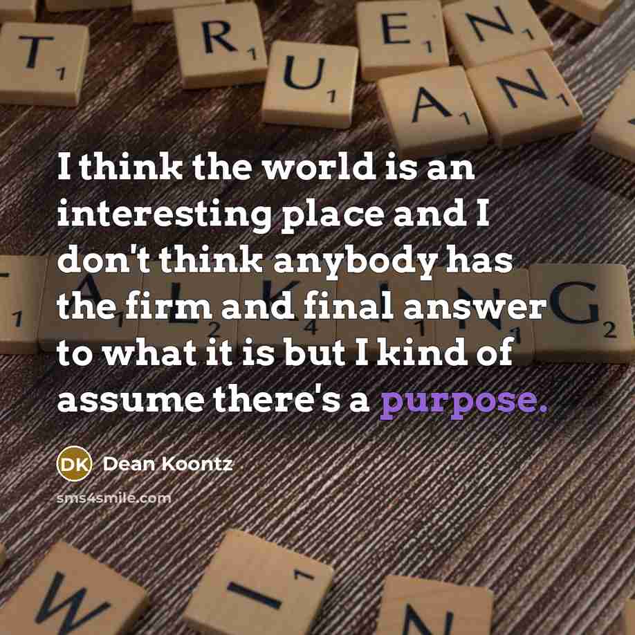 “I think the world is an interesting place and I…” quote by Dean Koontz