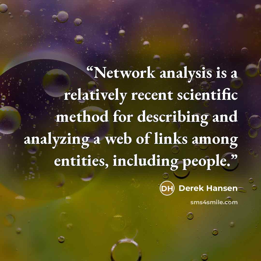 “Network analysis is a relatively recent scientific method for describing and analyzing a web of links among entities, including people.” quote by Derek Hansen