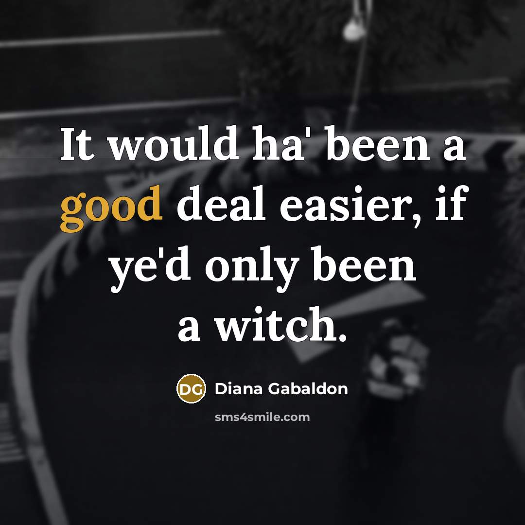 “It would ha' been a good deal easier, if ye'd…” quote by Diana Gabaldon