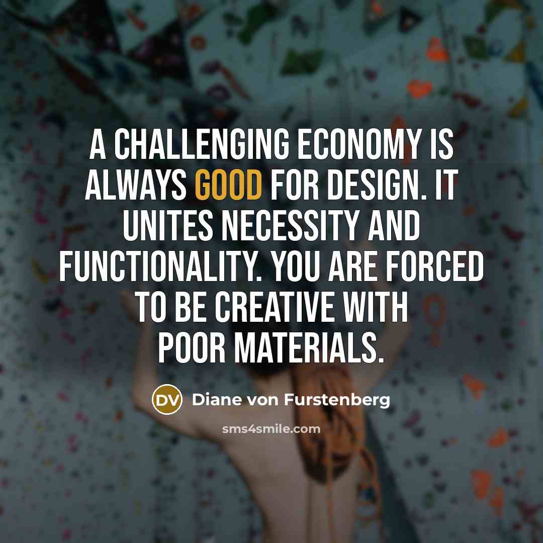 “A challenging economy is always good for design. It unites…” quote by Diane von Furstenberg