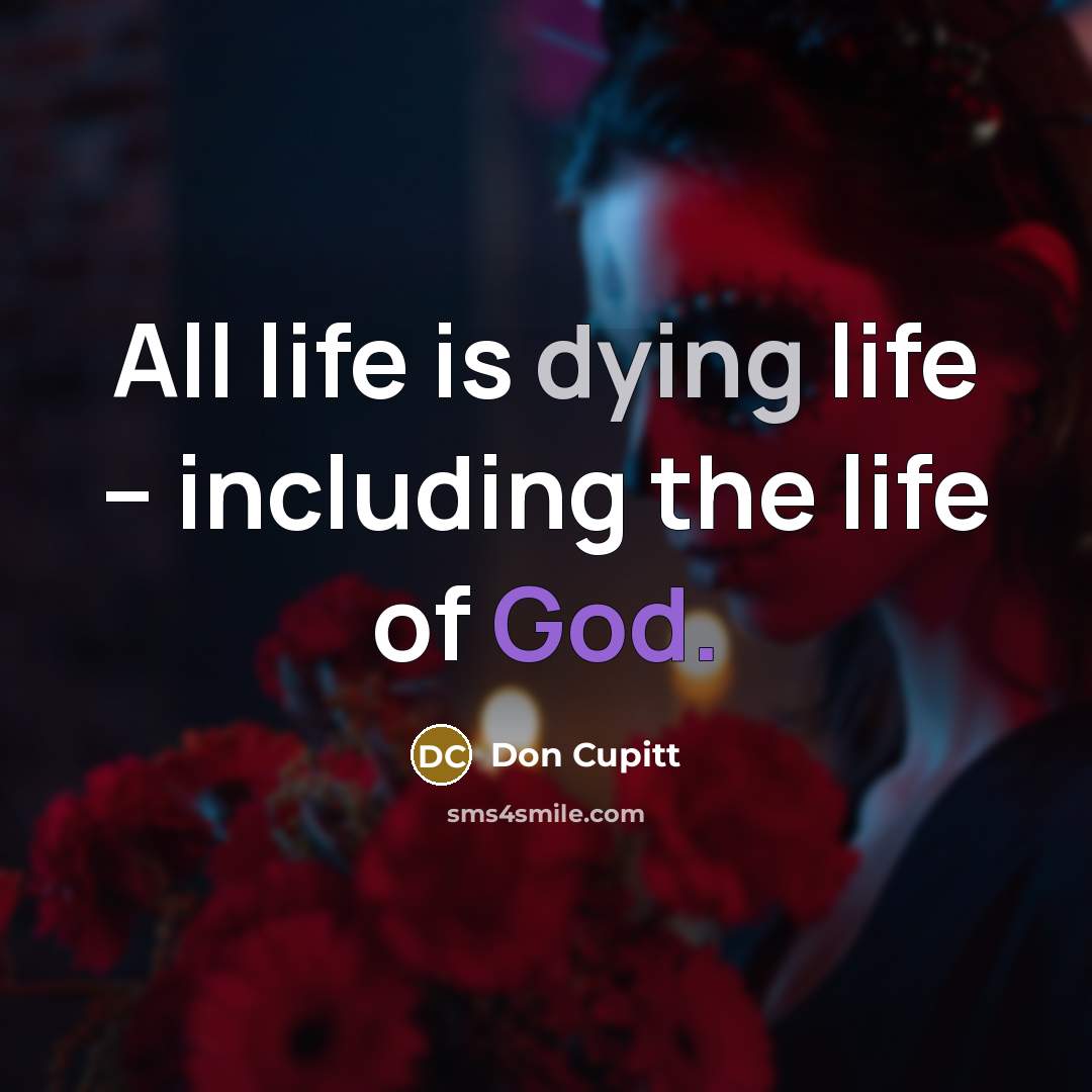 “All life is dying life – including the life of…” quote by Don Cupitt