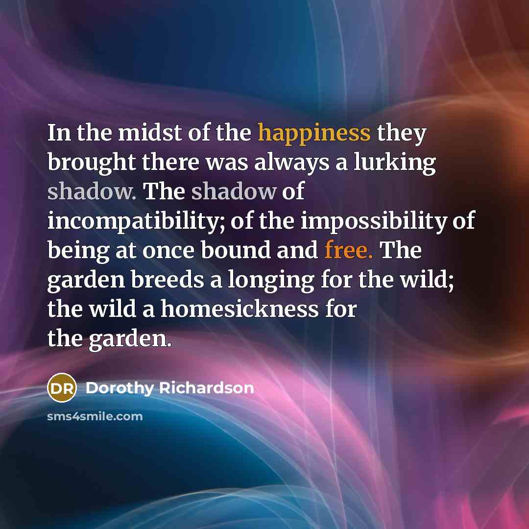 “In the midst of the happiness they brought there was…” quote by Dorothy Richardson