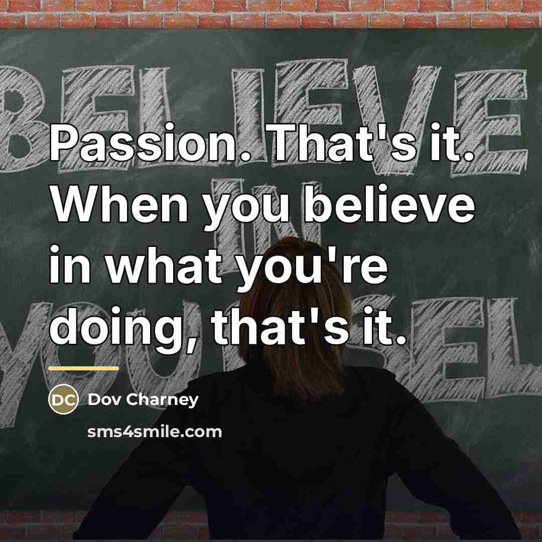 “Passion. That's it. When you believe in what you're doing,…” quote by Dov Charney