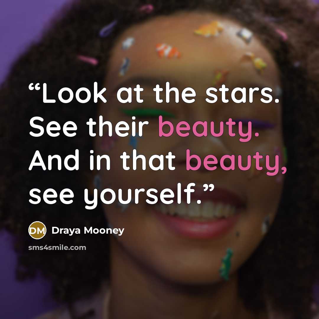 “Look at the stars. See their beauty. And in that beauty, see yourself.” quote by Draya Mooney