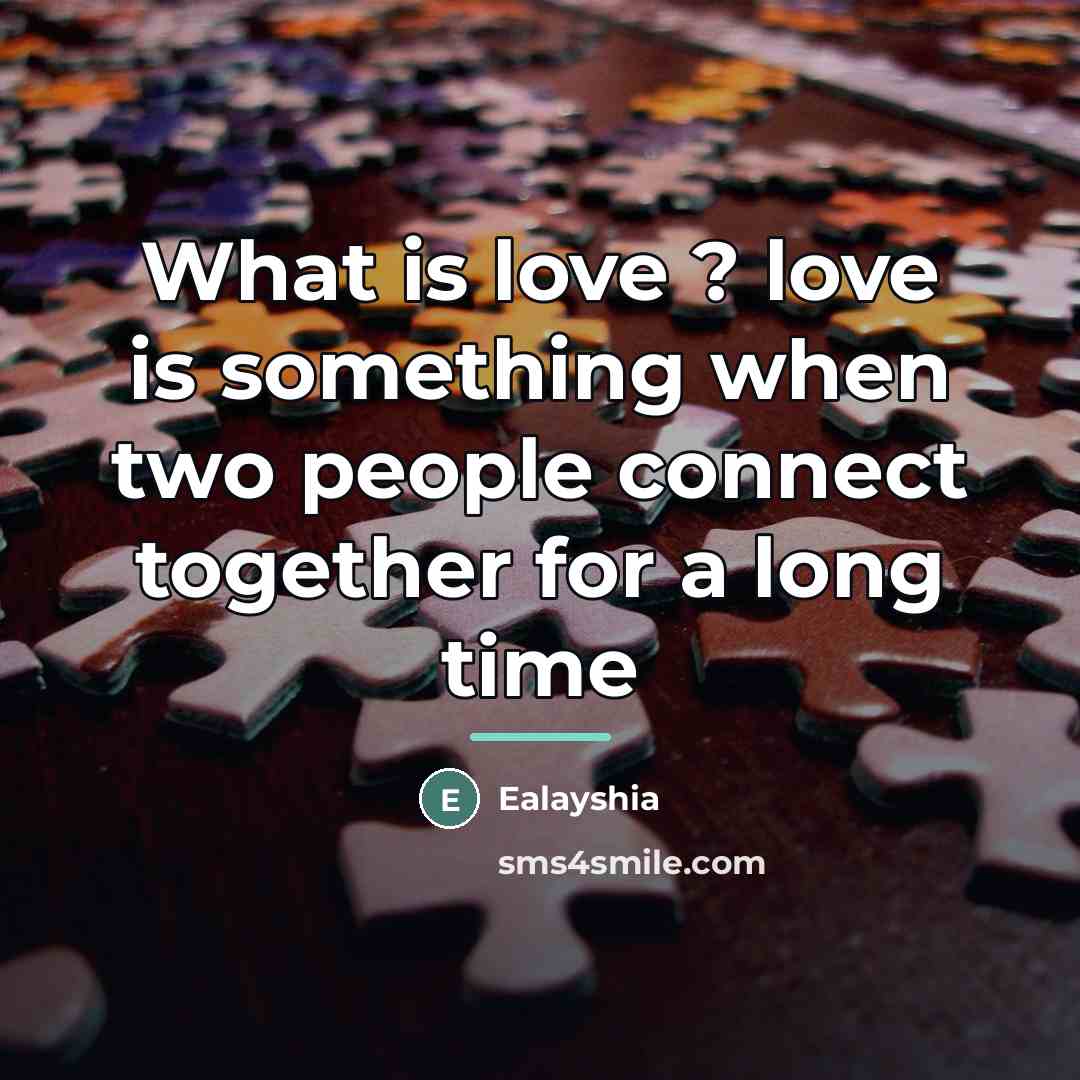 “What is love ? love is something when two people…” quote by Ealayshia