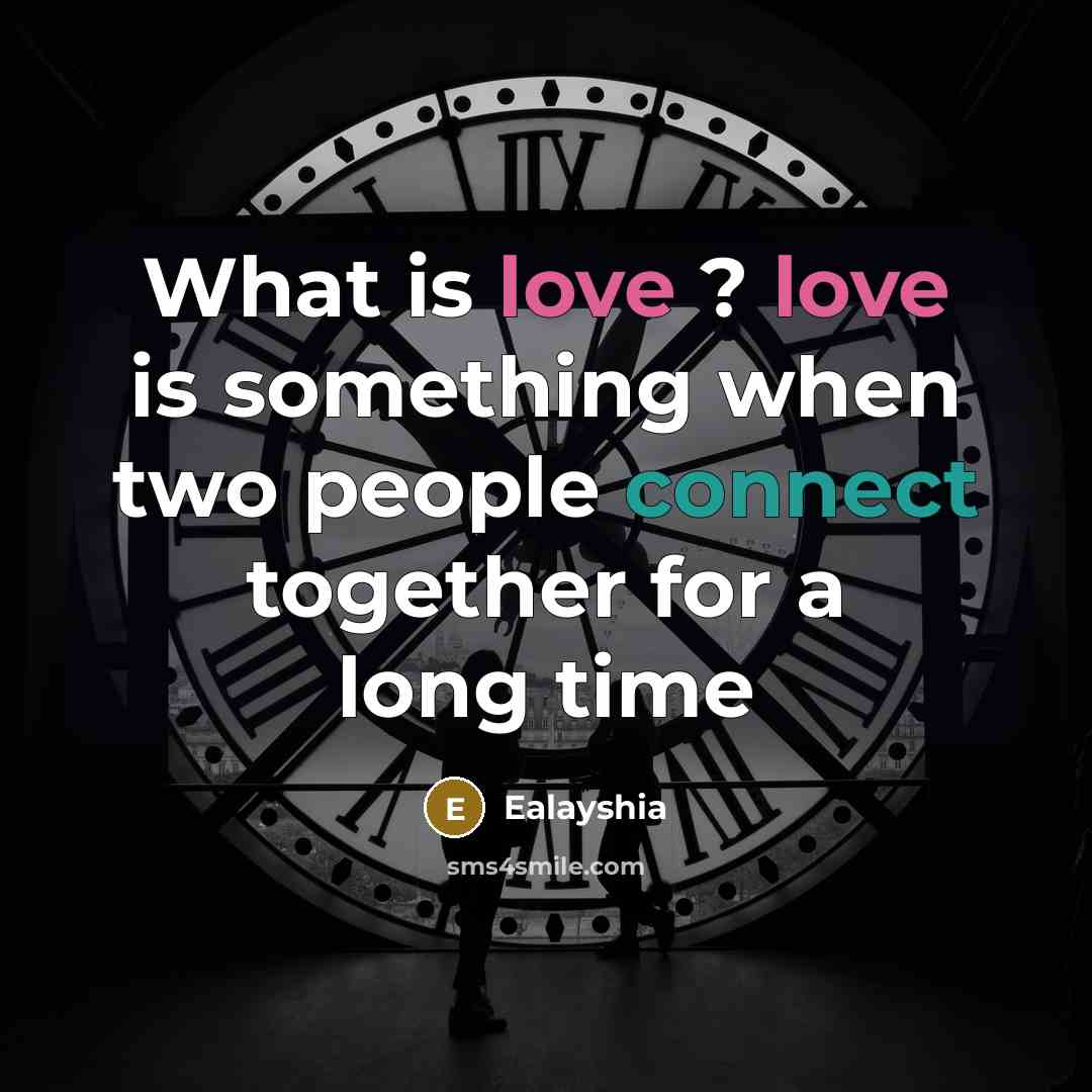 “What is love ? love is something when two people connect together for a long time” quote by Ealayshia
