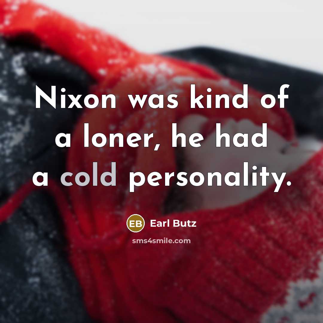“Nixon was kind of a loner, he had a cold…” quote by Earl Butz