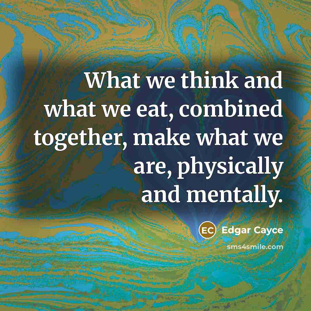 “What we think and what we eat, combined together, make…” quote by Edgar Cayce