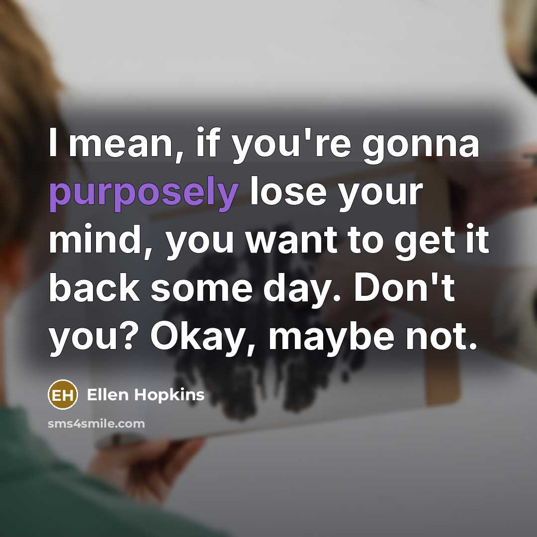 “I mean, if you're gonna purposely lose your mind, you…” quote by Ellen Hopkins