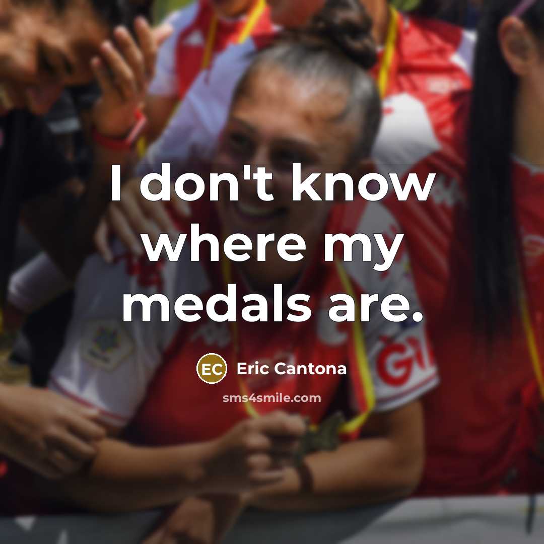 “I don't know where my medals are.…” quote by Eric Cantona