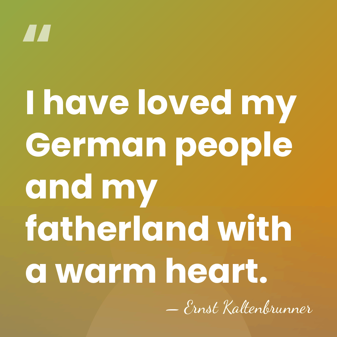 I have loved my German people and my fatherland with a warm&hellip; - Ernst Kaltenbrunner