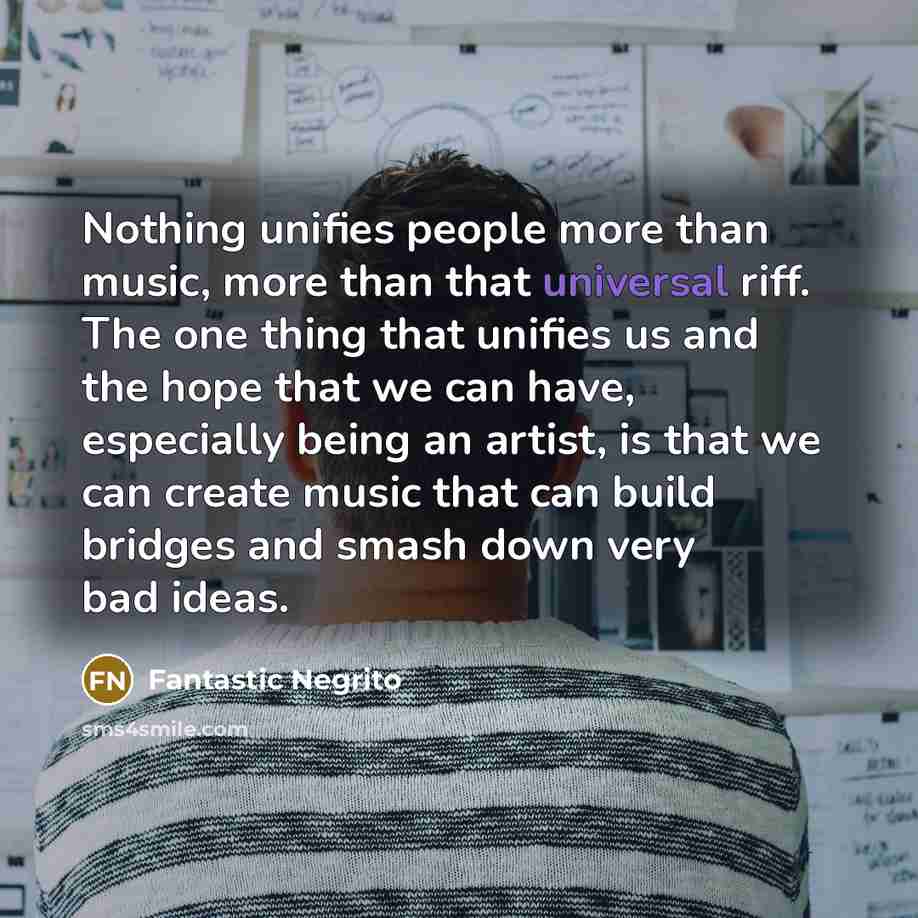 “Nothing unifies people more than music, more than that universal…” quote by Fantastic Negrito