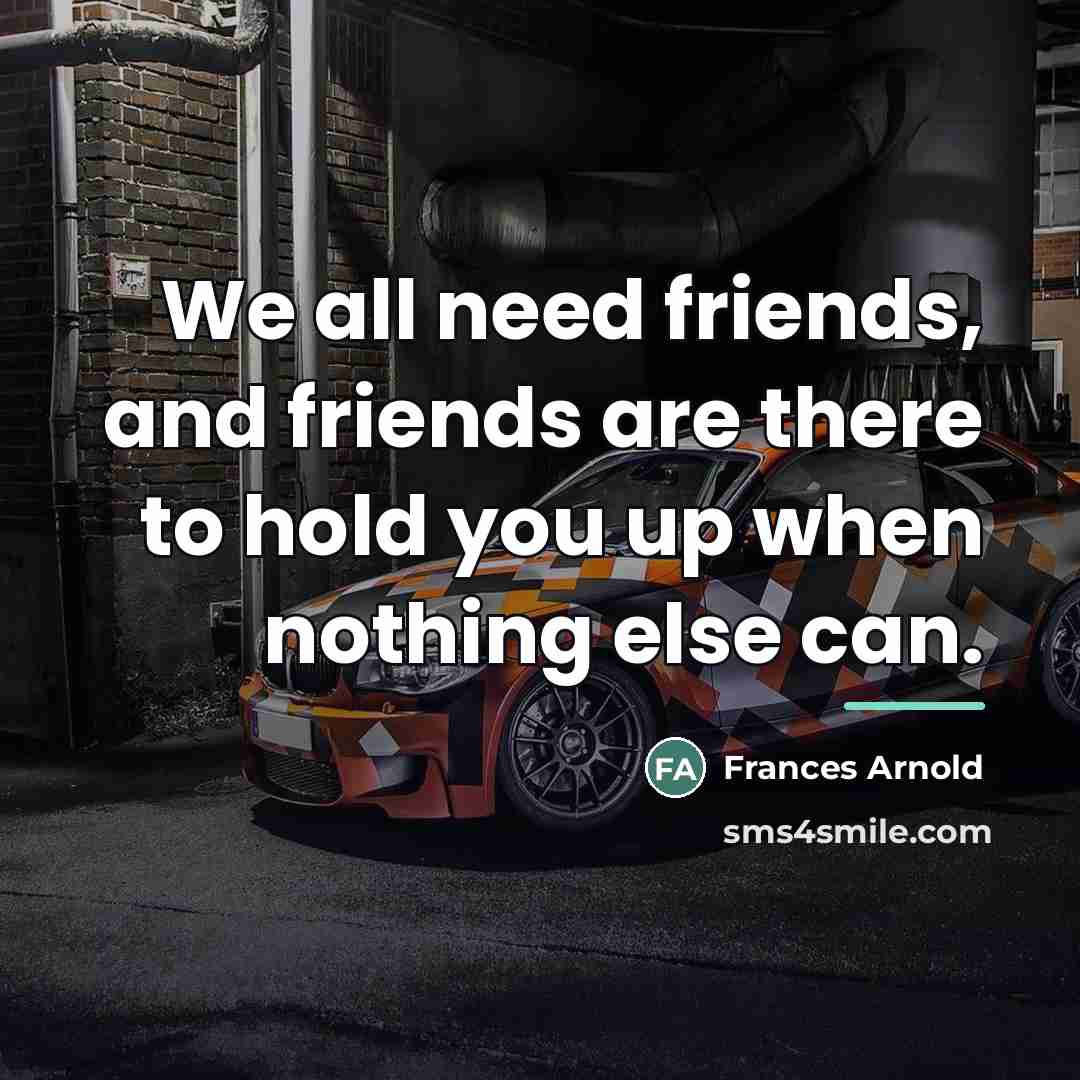 “We all need friends, and friends are there to hold…” quote by Frances Arnold