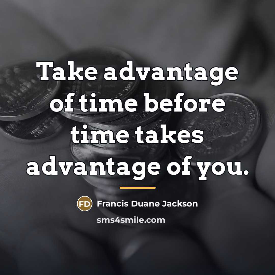 “Take advantage of time before time takes advantage of you.…” quote by Francis Duane Jackson