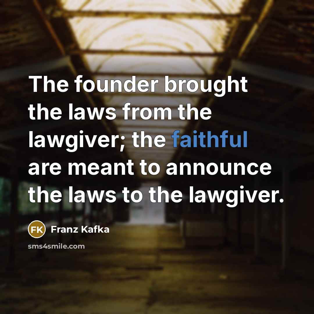 “The founder brought the laws from the lawgiver; the faithful…” quote by Franz Kafka