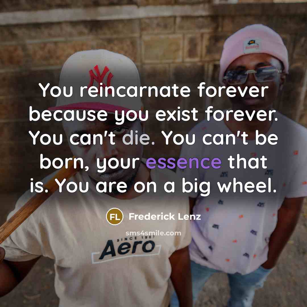 “You reincarnate forever because you exist forever. You can't die.…” quote by Frederick Lenz
