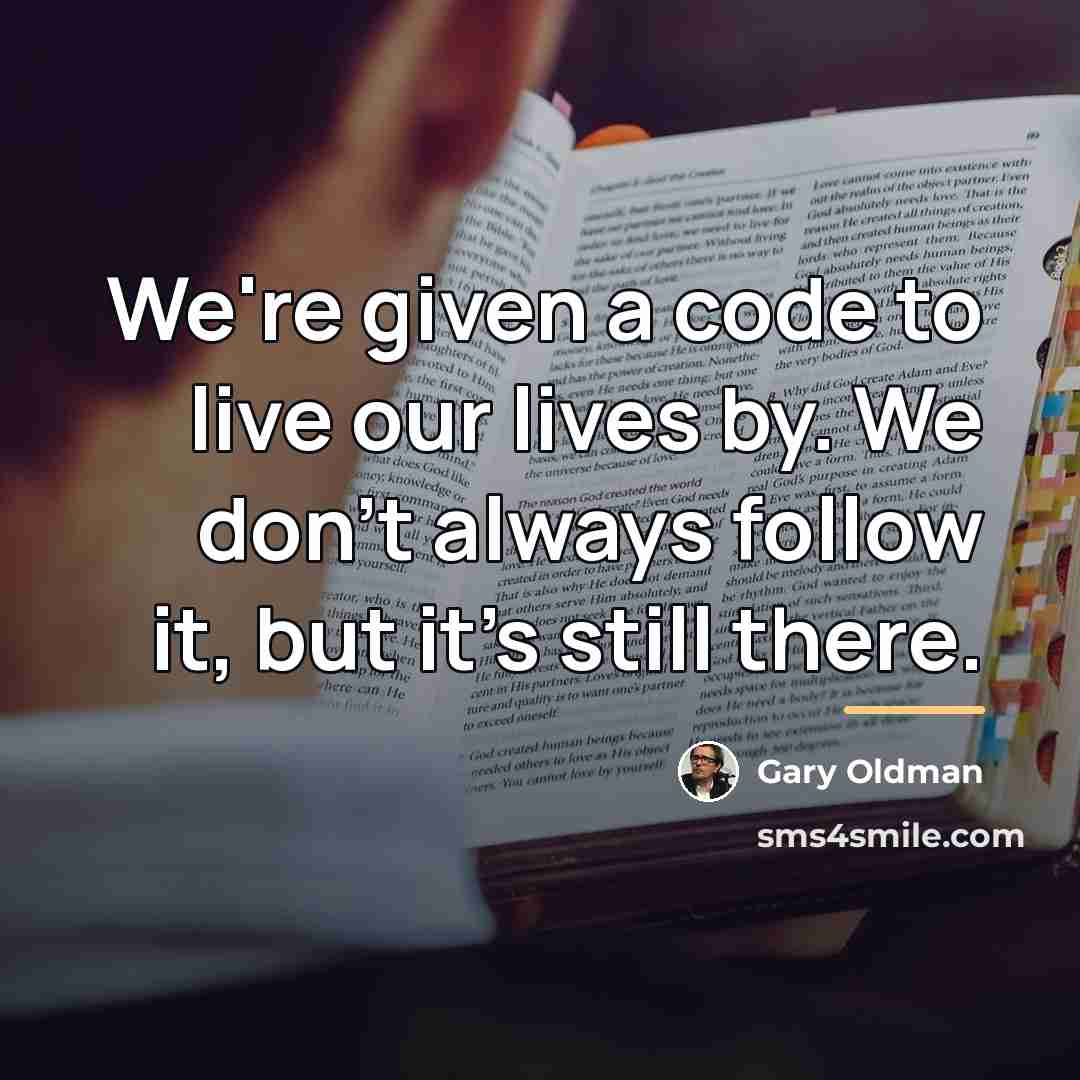 “We're given a code to live our lives by. We…” quote by Gary Oldman