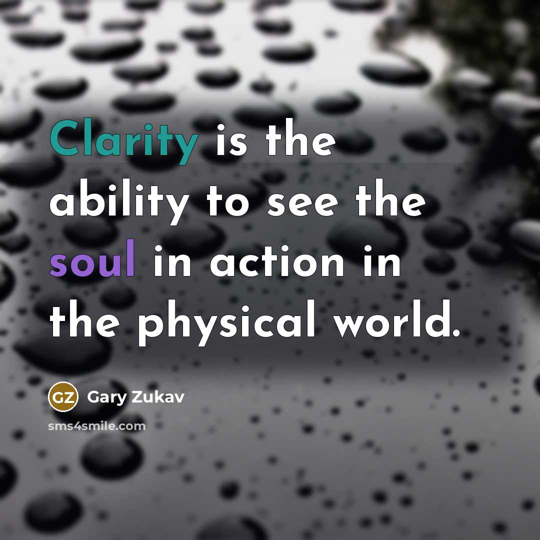 “Clarity is the ability to see the soul in action…” quote by Gary Zukav