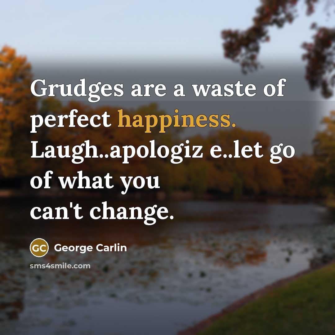 “Grudges are a waste of perfect happiness. Laugh..apologiz e..let go…” quote by George Carlin