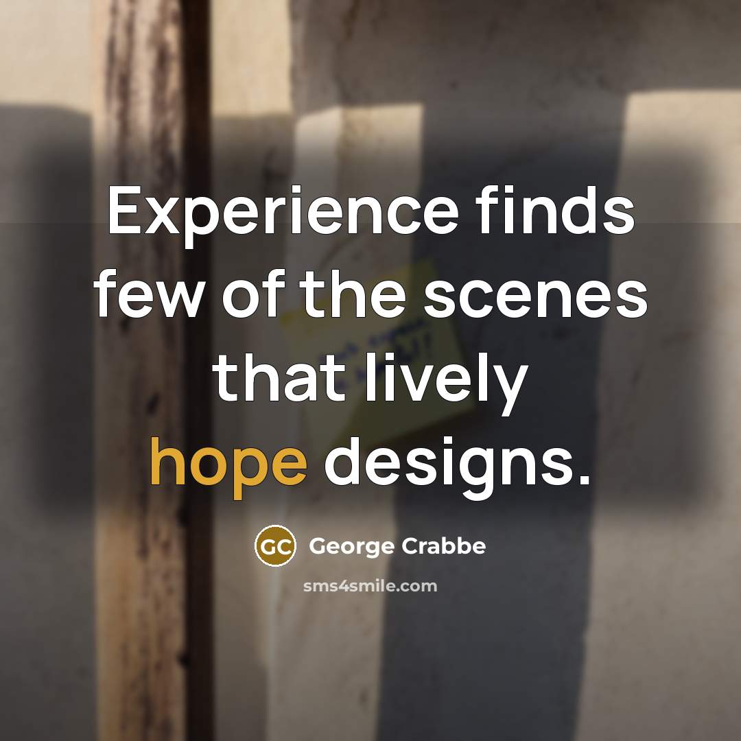 “Experience finds few of the scenes that lively hope designs.…” quote by George Crabbe